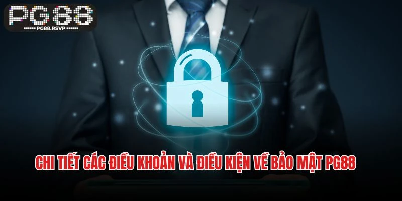 Chi tiết các điều khoản và điều kiện về bảo mật PG88