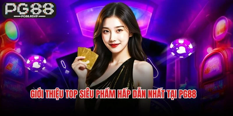 Giới thiệu top siêu phẩm hấp dẫn nhất tại PG88